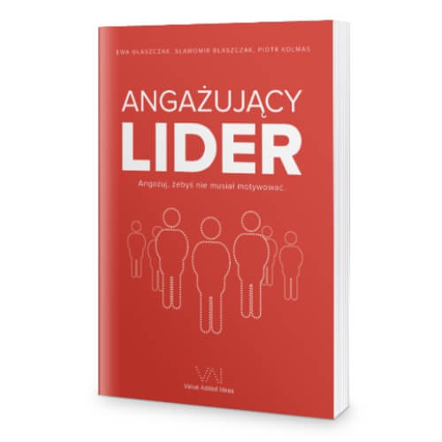 E. Błaszczak, P. Kolmas, S. Błaszczak- Angażujący lider. Angażuj, żebyś nie musiał motywować Angażujący lider. Angażuj, żebyś nie musiał motywować - E. Błaszczak, P. Kolmas, S. Błaszczak